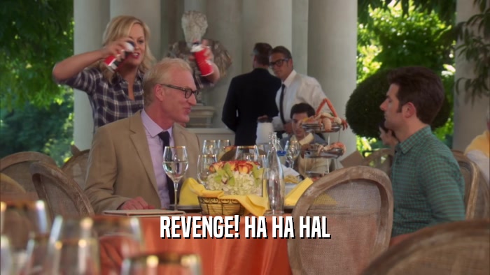 REVENGE! HA HA HAL  