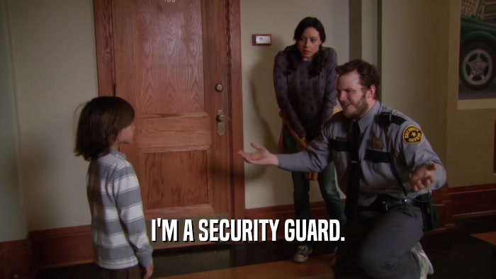 I'M A SECURITY GUARD.
  