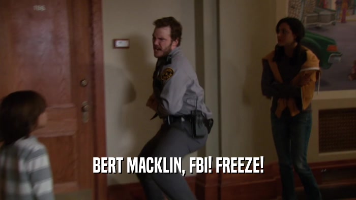 BERT MACKLIN, FBI! FREEZE!  