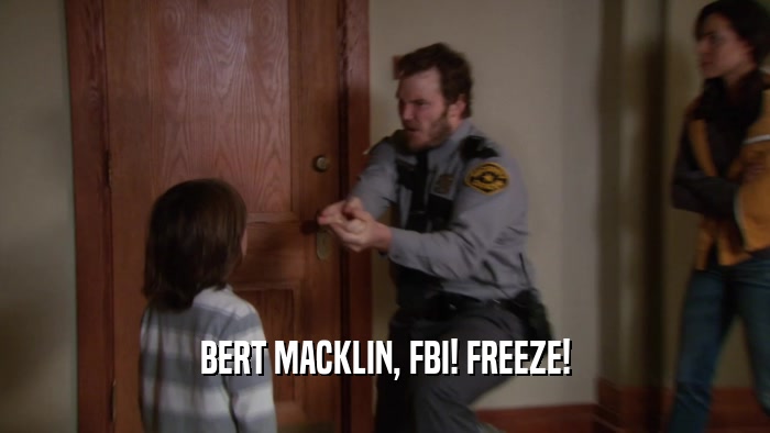 BERT MACKLIN, FBI! FREEZE!  