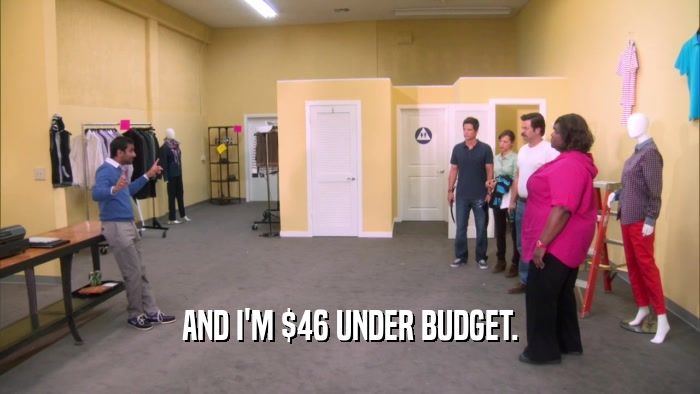 AND I'M $46 UNDER BUDGET.  