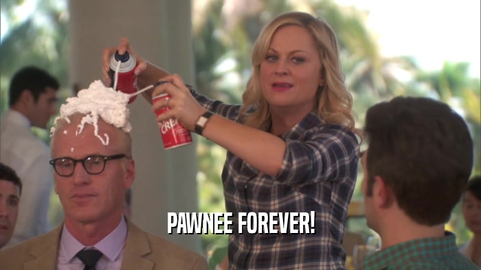 PAWNEE FOREVER!  