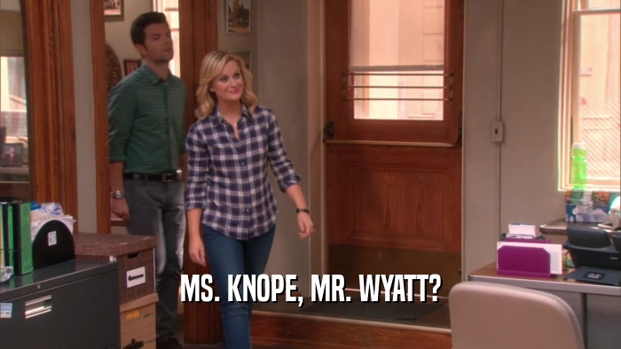 MS. KNOPE, MR. WYATT?  