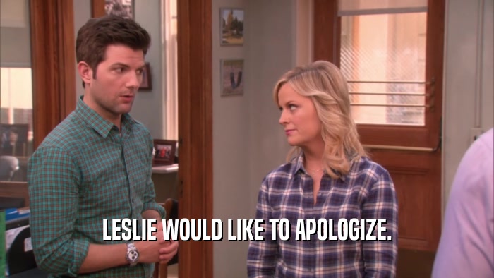 LESLIE WOULD LIKE TO APOLOGIZE.
  
