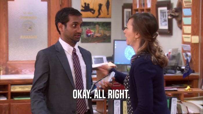 OKAY. ALL RIGHT.  