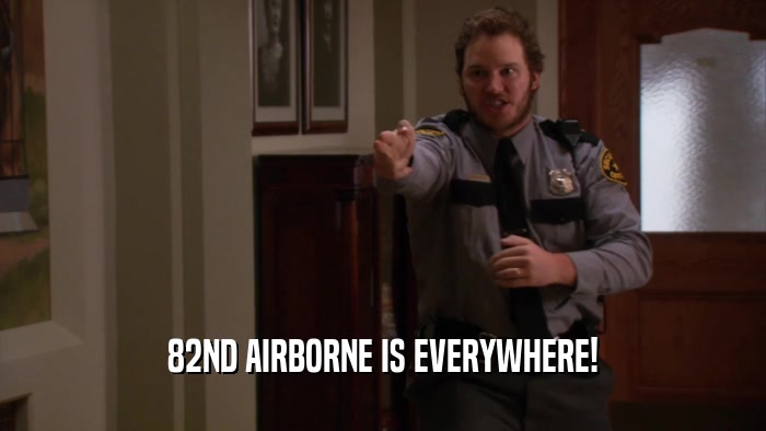 82ND AIRBORNE IS EVERYWHERE!  