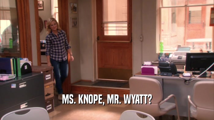 MS. KNOPE, MR. WYATT?  
