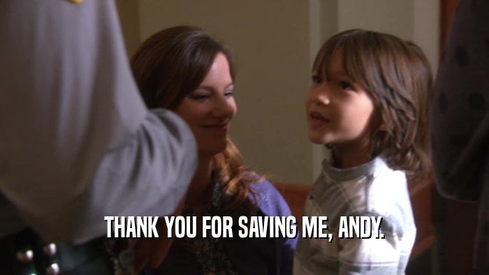 THANK YOU FOR SAVING ME, ANDY.  