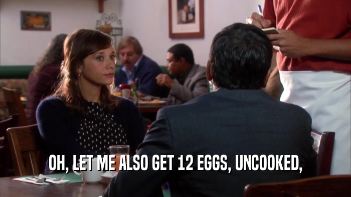 OH, LET ME ALSO GET 12 EGGS, UNCOOKED,  
