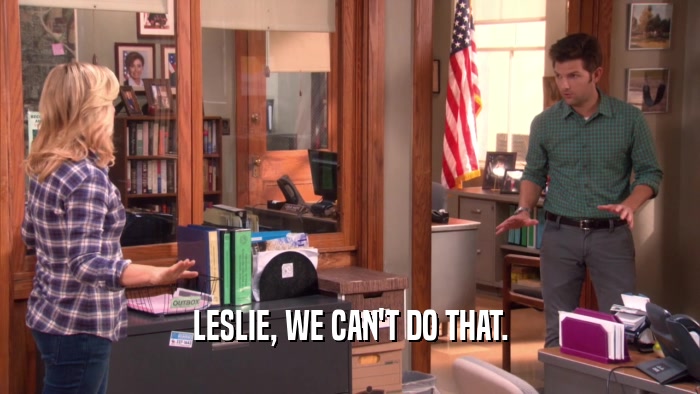LESLIE, WE CAN'T DO THAT.  