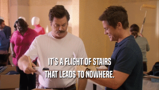 IT'S A FLIGHT OF STAIRS THAT LEADS TO NOWHERE. 