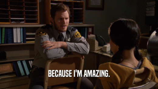BECAUSE I'M AMAZING.  