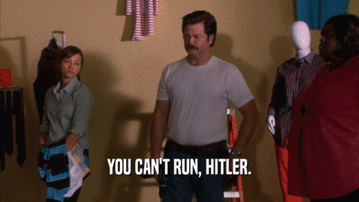 YOU CAN'T RUN, HITLER.  