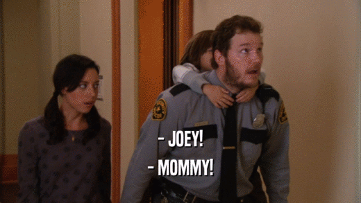 - JOEY! - MOMMY! 