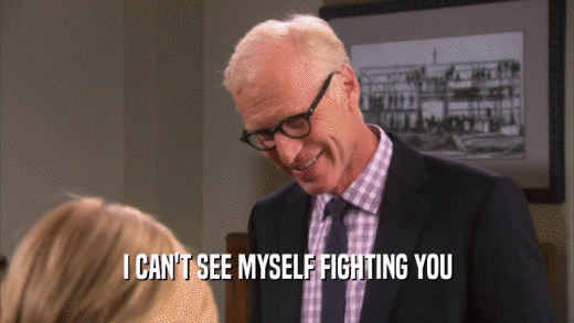I CAN'T SEE MYSELF FIGHTING YOU  