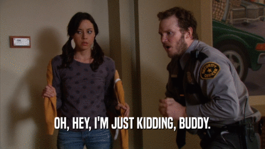 OH, HEY, I'M JUST KIDDING, BUDDY.  