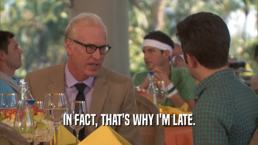 IN FACT, THAT'S WHY I'M LATE.  