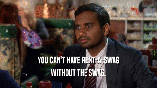 YOU CAN'T HAVE RENT-A-SWAG WITHOUT THE SWAG. 