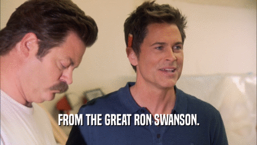 FROM THE GREAT RON SWANSON.  