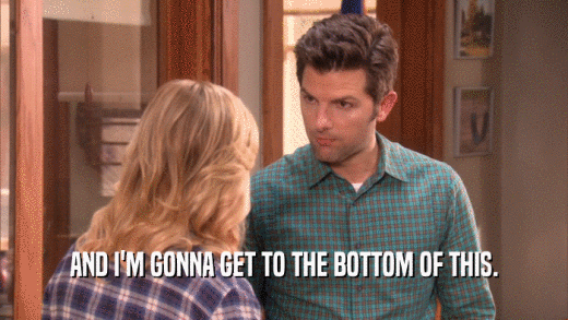 AND I'M GONNA GET TO THE BOTTOM OF THIS.  