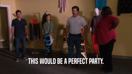 THIS WOULD BE A PERFECT PARTY.  