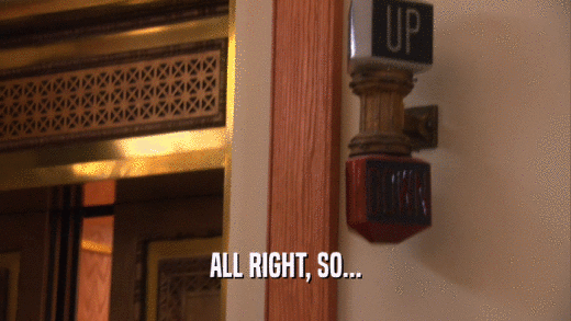 ALL RIGHT, SO...  