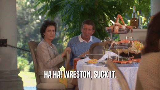 HA HA! WRESTON, SUCK IT.  
