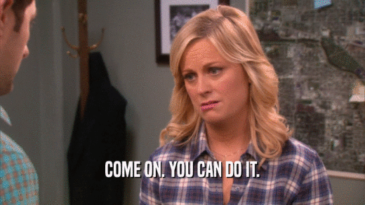 COME ON. YOU CAN DO IT.  