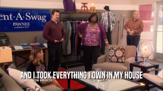 AND I TOOK EVERYTHING I OWN IN MY HOUSE  