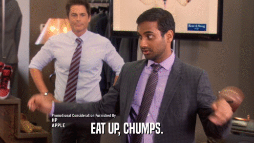 EAT UP, CHUMPS.  