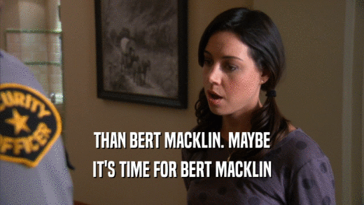THAN BERT MACKLIN. MAYBE IT'S TIME FOR BERT MACKLIN 