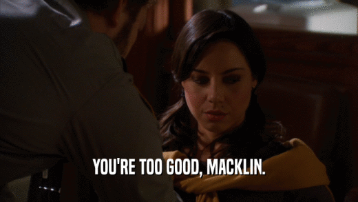 YOU'RE TOO GOOD, MACKLIN.  