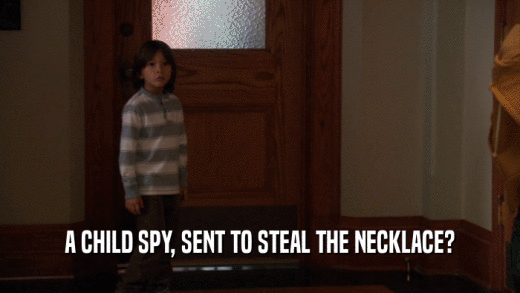 A CHILD SPY, SENT TO STEAL THE NECKLACE?  