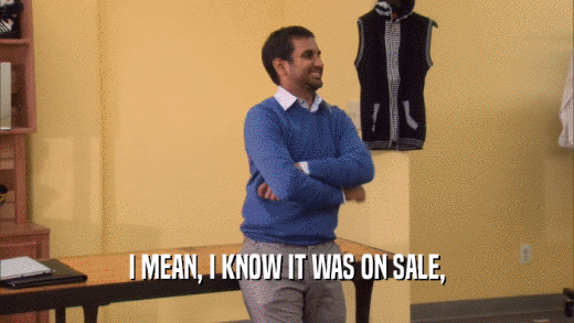 I MEAN, I KNOW IT WAS ON SALE,  