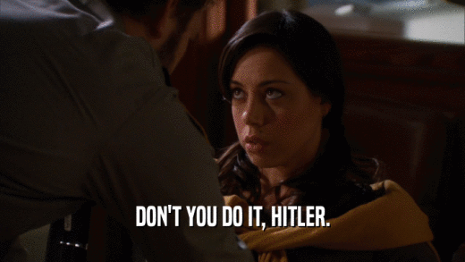 DON'T YOU DO IT, HITLER.  