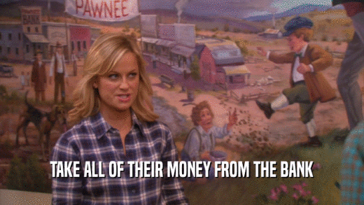 TAKE ALL OF THEIR MONEY FROM THE BANK  
