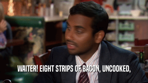 WAITER! EIGHT STRIPS OF BACON, UNCOOKED,  