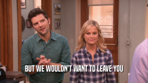 BUT WE WOULDN'T WANT TO LEAVE YOU  