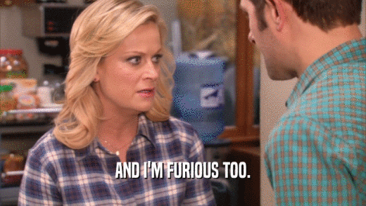 AND I'M FURIOUS TOO.  