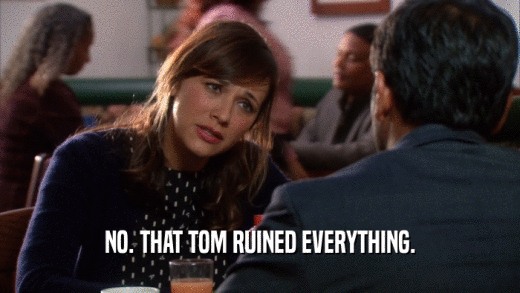 NO. THAT TOM RUINED EVERYTHING.  
