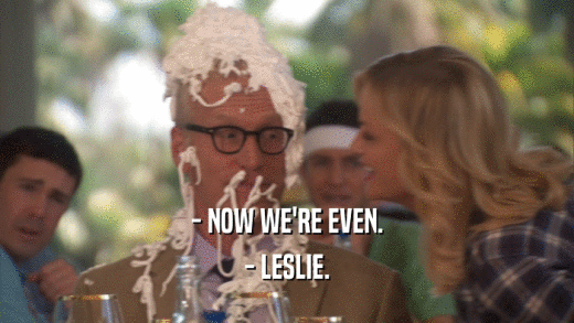 - NOW WE'RE EVEN. - LESLIE. 