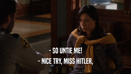 - SO UNTIE ME! - NICE TRY, MISS HITLER, 