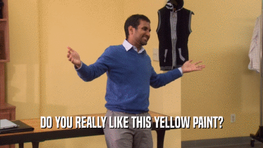 DO YOU REALLY LIKE THIS YELLOW PAINT?  