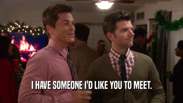 I HAVE SOMEONE I'D LIKE YOU TO MEET.  