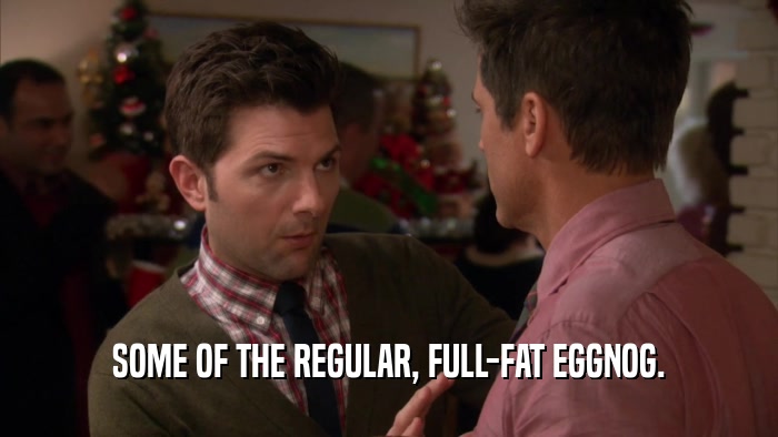 SOME OF THE REGULAR, FULL-FAT EGGNOG.  