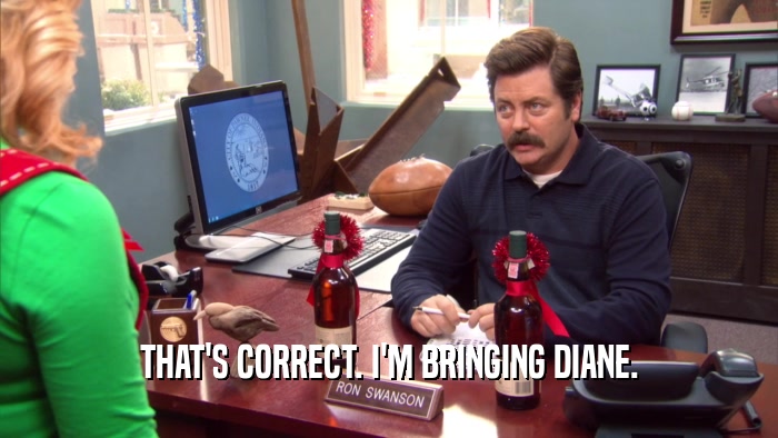 THAT'S CORRECT. I'M BRINGING DIANE.  