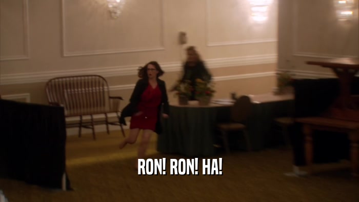 RON! RON! HA!  