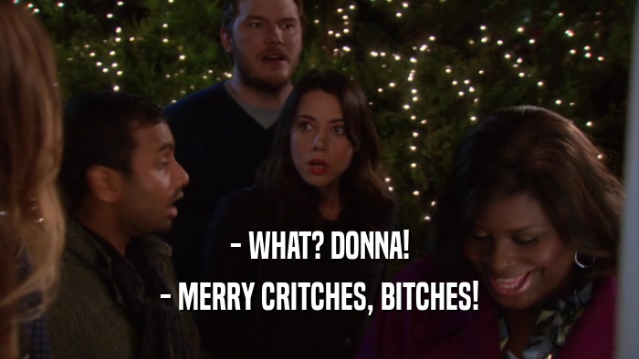 - WHAT? DONNA! - MERRY CRITCHES, BITCHES! 