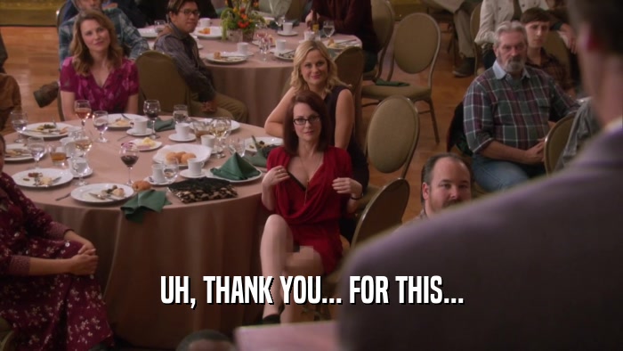UH, THANK YOU... FOR THIS...  