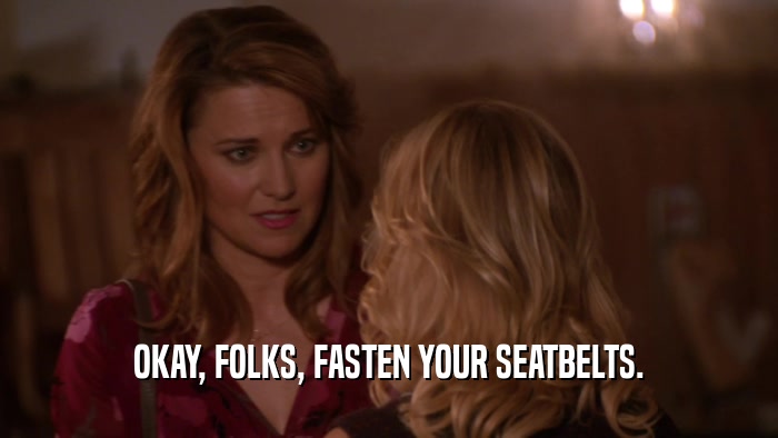 OKAY, FOLKS, FASTEN YOUR SEATBELTS.  